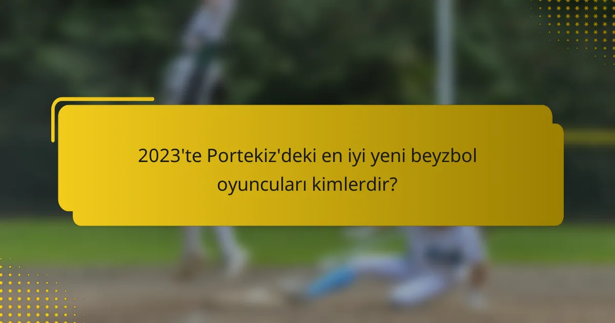 2023'te Portekiz'deki en iyi yeni beyzbol oyuncuları kimlerdir?