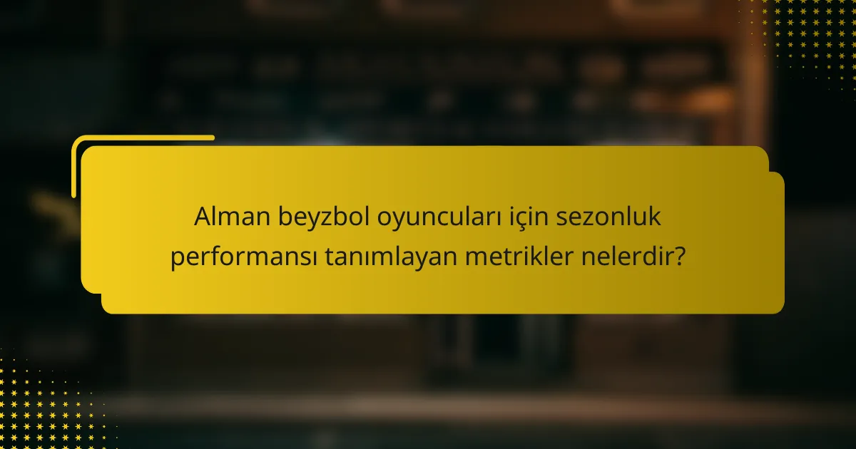 Alman beyzbol oyuncuları için sezonluk performansı tanımlayan metrikler nelerdir?