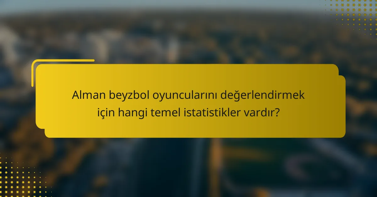 Alman beyzbol oyuncularını değerlendirmek için hangi temel istatistikler vardır?