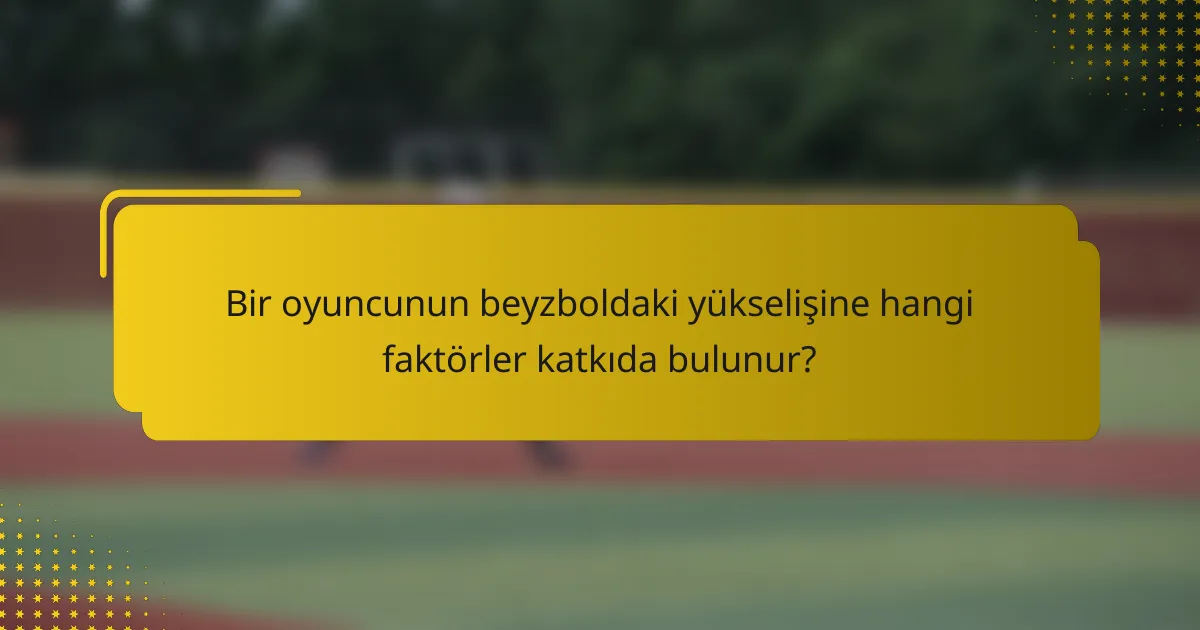 Bir oyuncunun beyzboldaki yükselişine hangi faktörler katkıda bulunur?