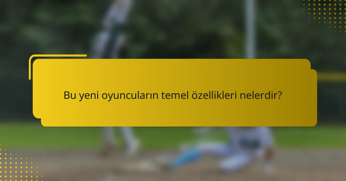 Bu yeni oyuncuların temel özellikleri nelerdir?