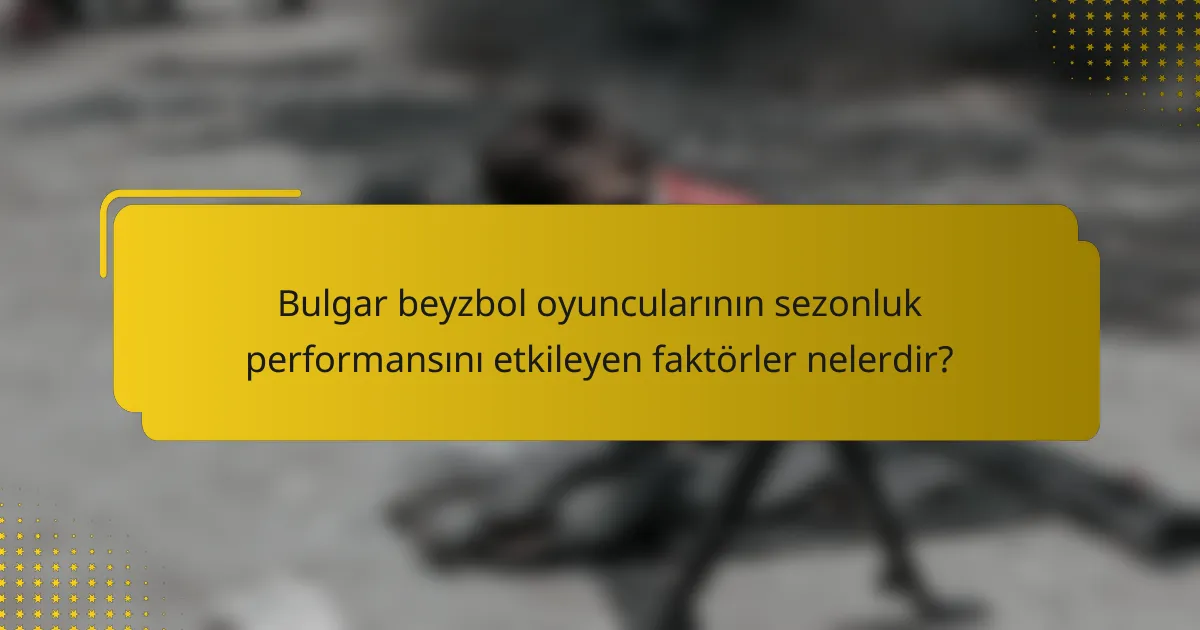 Bulgar beyzbol oyuncularının sezonluk performansını etkileyen faktörler nelerdir?