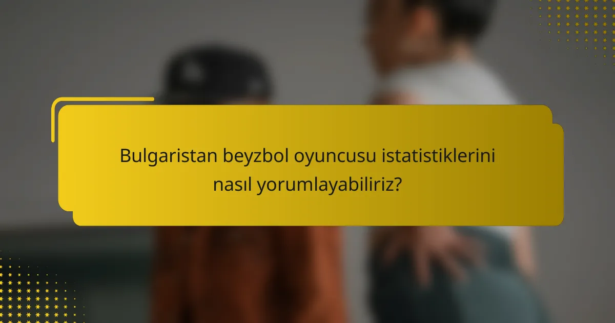 Bulgaristan beyzbol oyuncusu istatistiklerini nasıl yorumlayabiliriz?