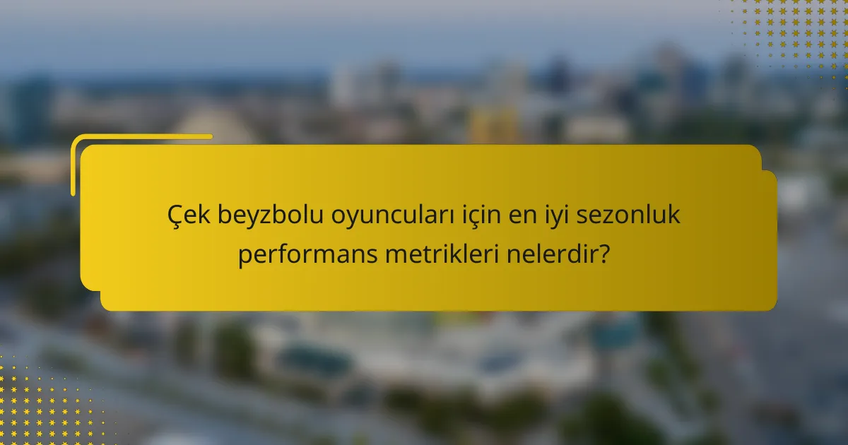 Çek beyzbolu oyuncuları için en iyi sezonluk performans metrikleri nelerdir?