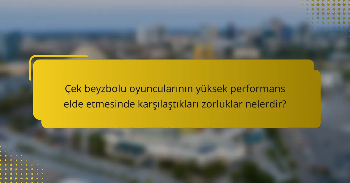 Çek beyzbolu oyuncularının yüksek performans elde etmesinde karşılaştıkları zorluklar nelerdir?