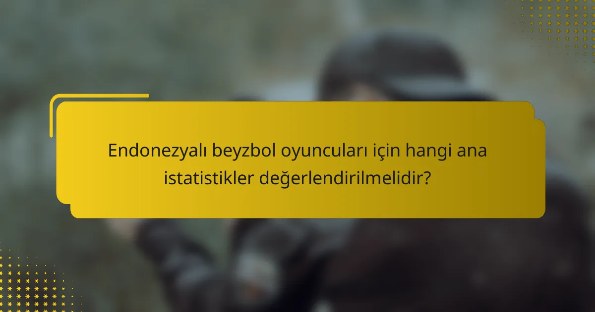 Endonezyalı beyzbol oyuncuları için hangi ana istatistikler değerlendirilmelidir?