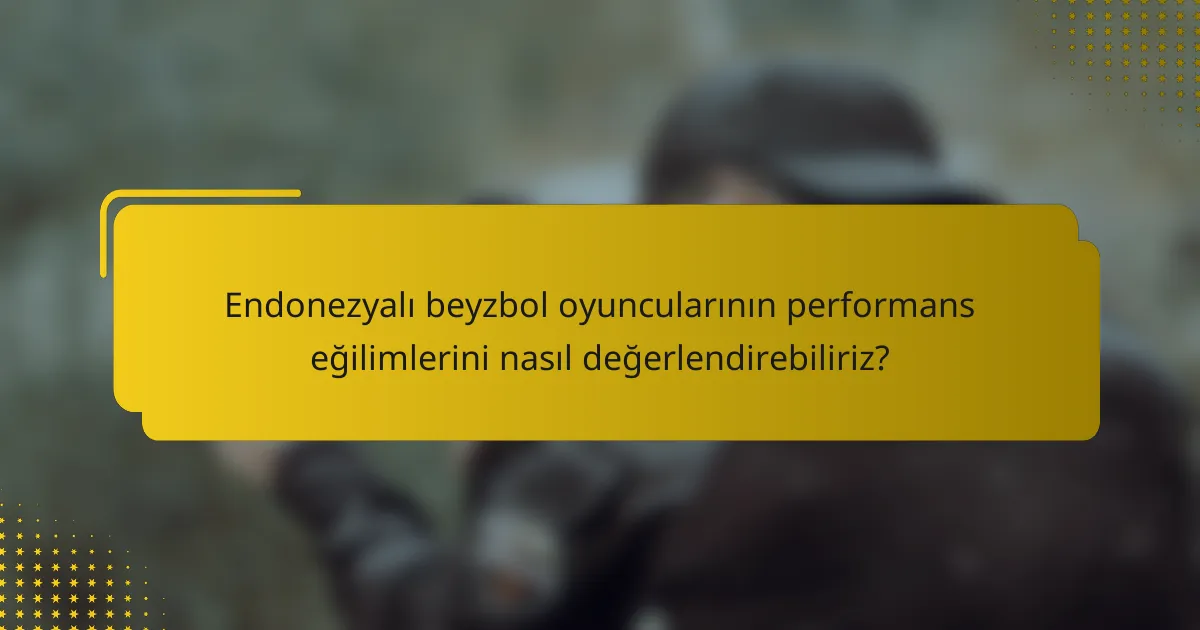 Endonezyalı beyzbol oyuncularının performans eğilimlerini nasıl değerlendirebiliriz?