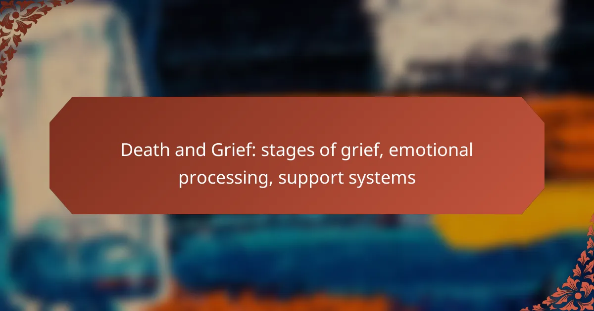 Death and Grief: stages of grief, emotional processing, support systems