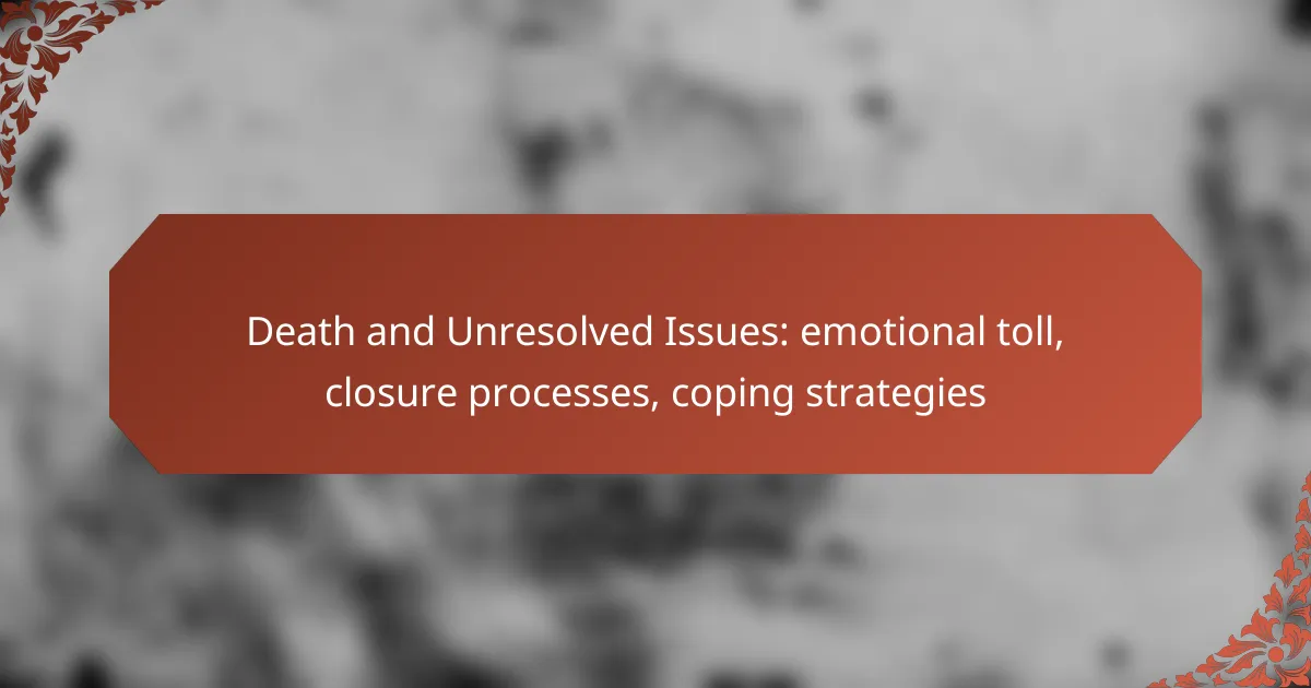 Death and Unresolved Issues: emotional toll, closure processes, coping strategies