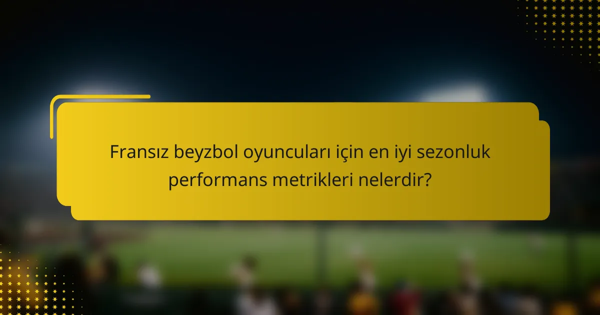 Fransız beyzbol oyuncuları için en iyi sezonluk performans metrikleri nelerdir?