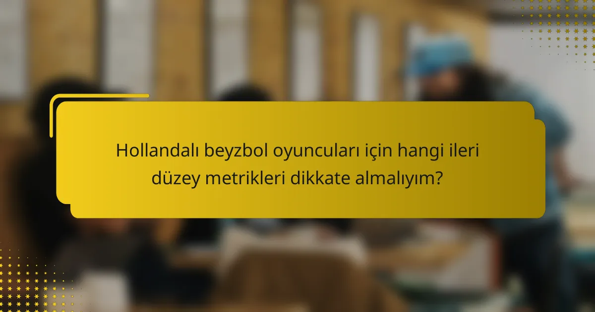 Hollandalı beyzbol oyuncuları için hangi ileri düzey metrikleri dikkate almalıyım?