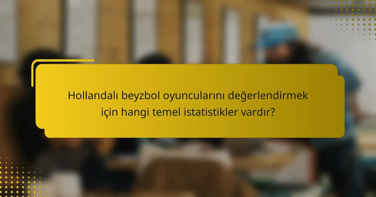 Hollandalı beyzbol oyuncularını değerlendirmek için hangi temel istatistikler vardır?