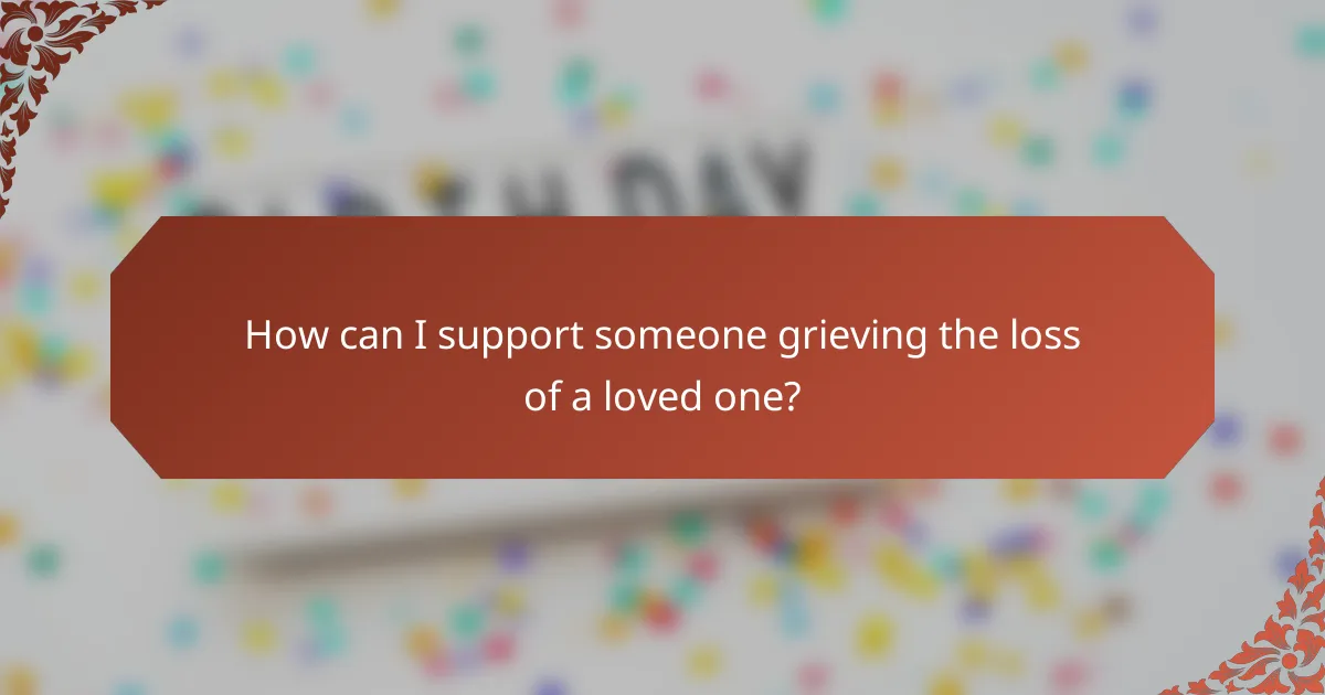 How can I support someone grieving the loss of a loved one?