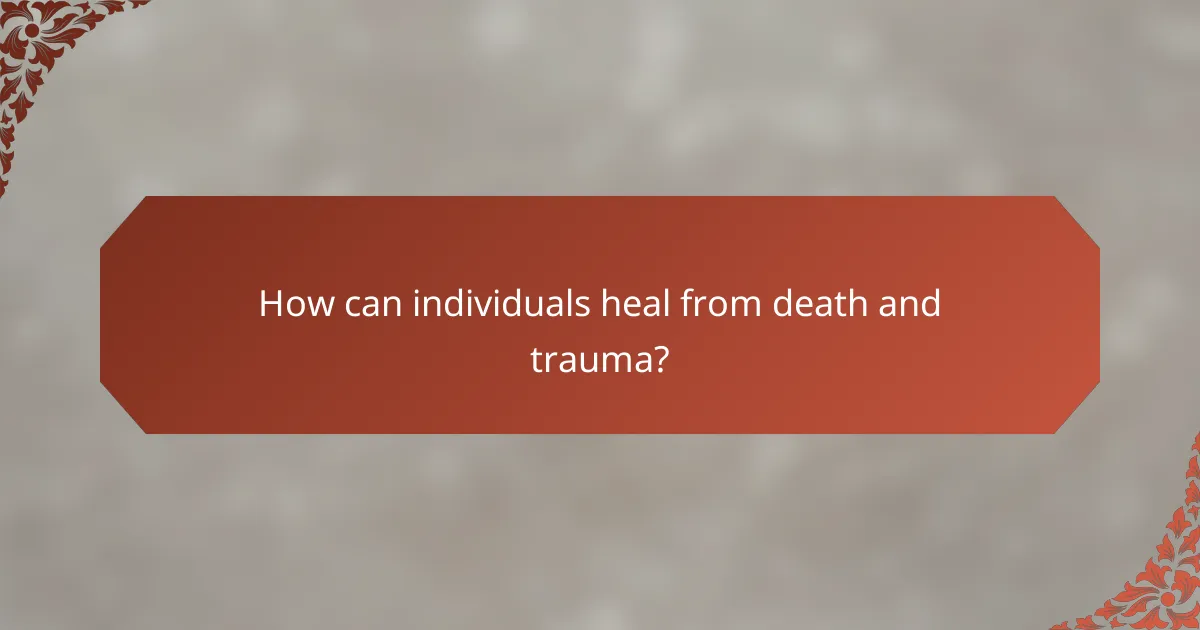 How can individuals heal from death and trauma?