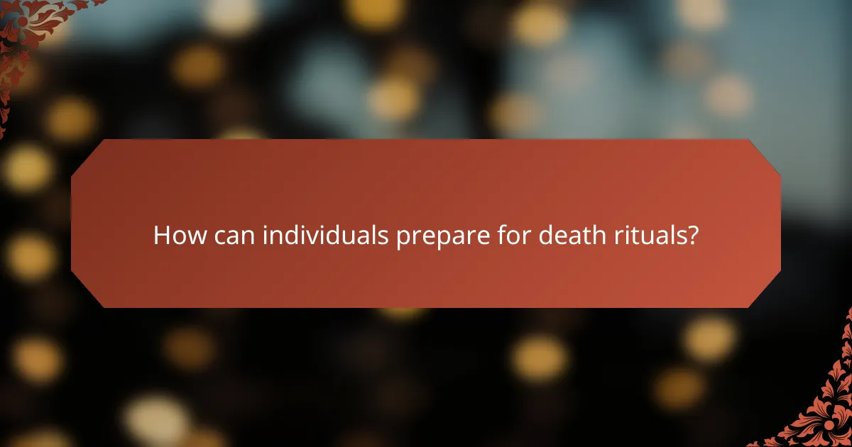 How can individuals prepare for death rituals?