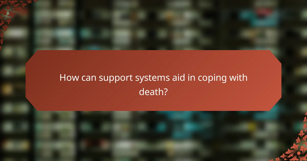 How can support systems aid in coping with death?