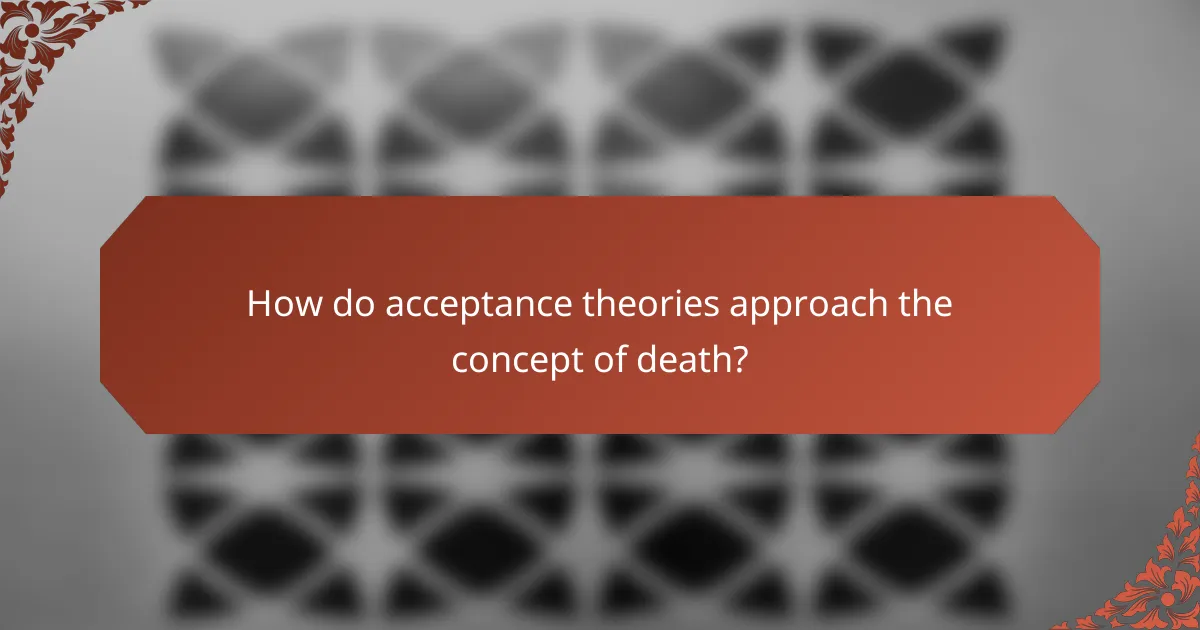 How do acceptance theories approach the concept of death?