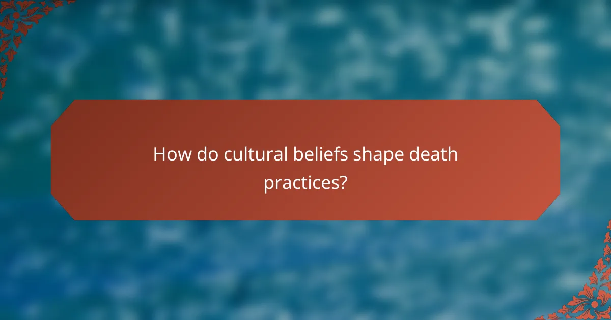 How do cultural beliefs shape death practices?