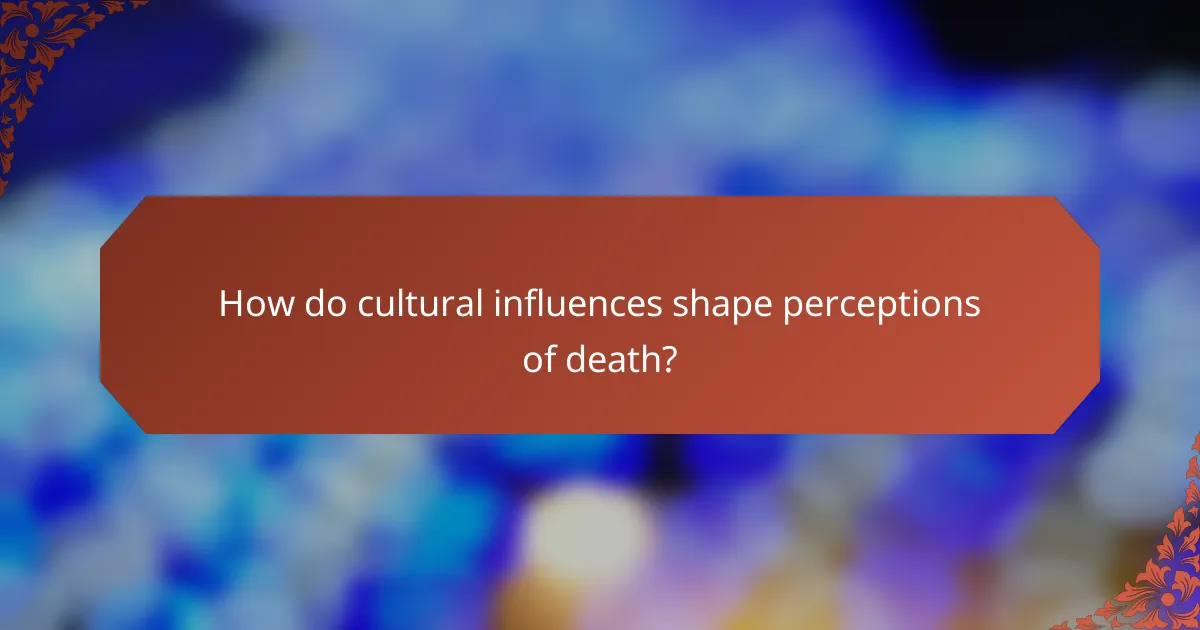 How do cultural influences shape perceptions of death?