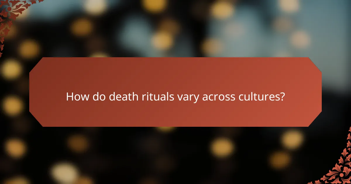 How do death rituals vary across cultures?