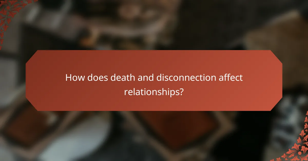 How does death and disconnection affect relationships?