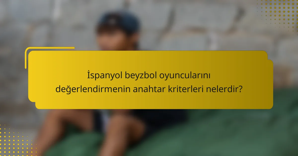 İspanyol beyzbol oyuncularını değerlendirmenin anahtar kriterleri nelerdir?