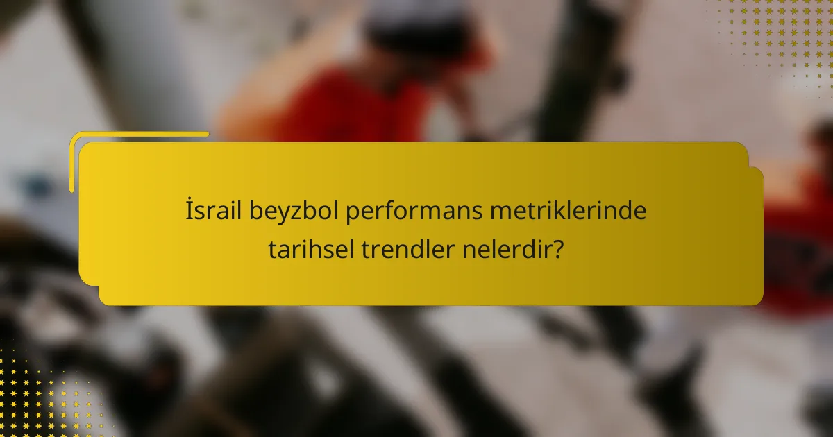 İsrail beyzbol performans metriklerinde tarihsel trendler nelerdir?
