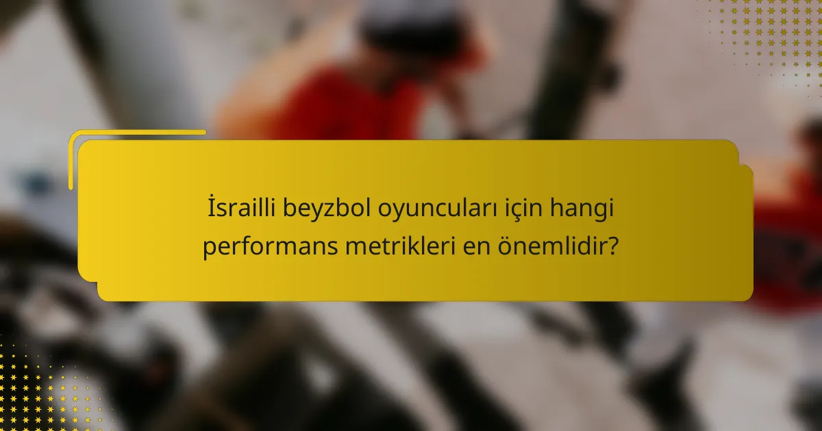 İsrailli beyzbol oyuncuları için hangi performans metrikleri en önemlidir?