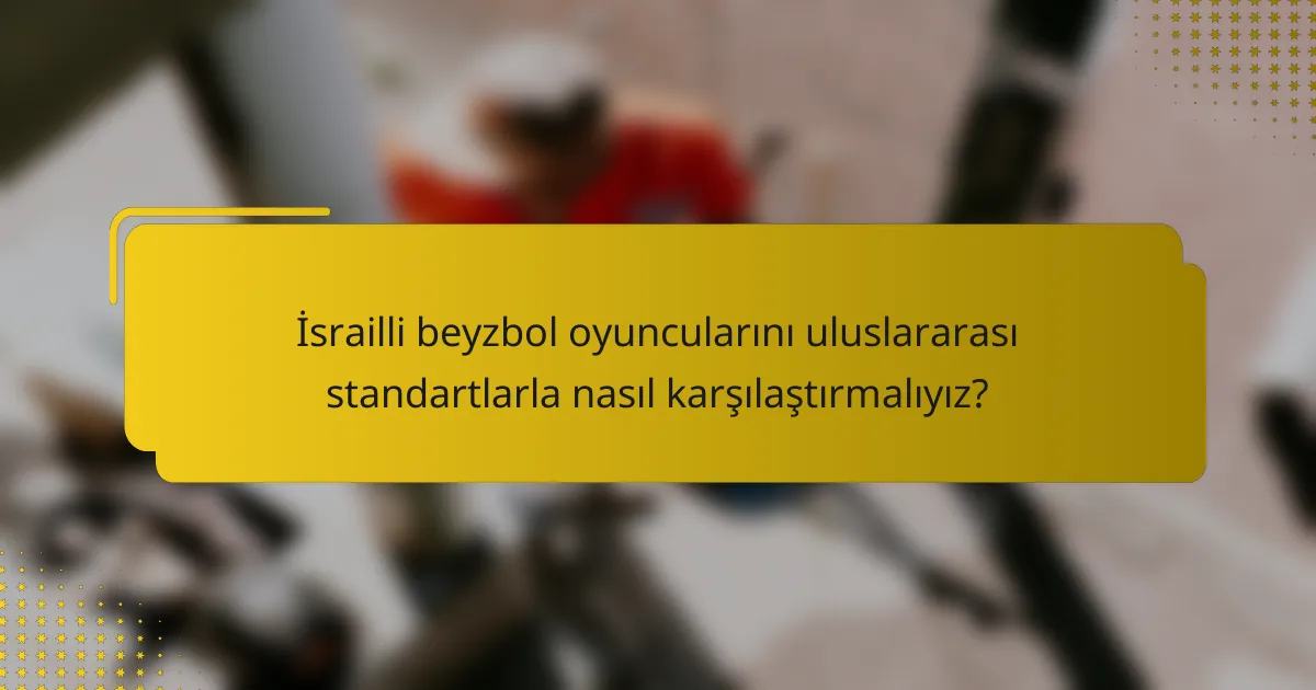 İsrailli beyzbol oyuncularını uluslararası standartlarla nasıl karşılaştırmalıyız?