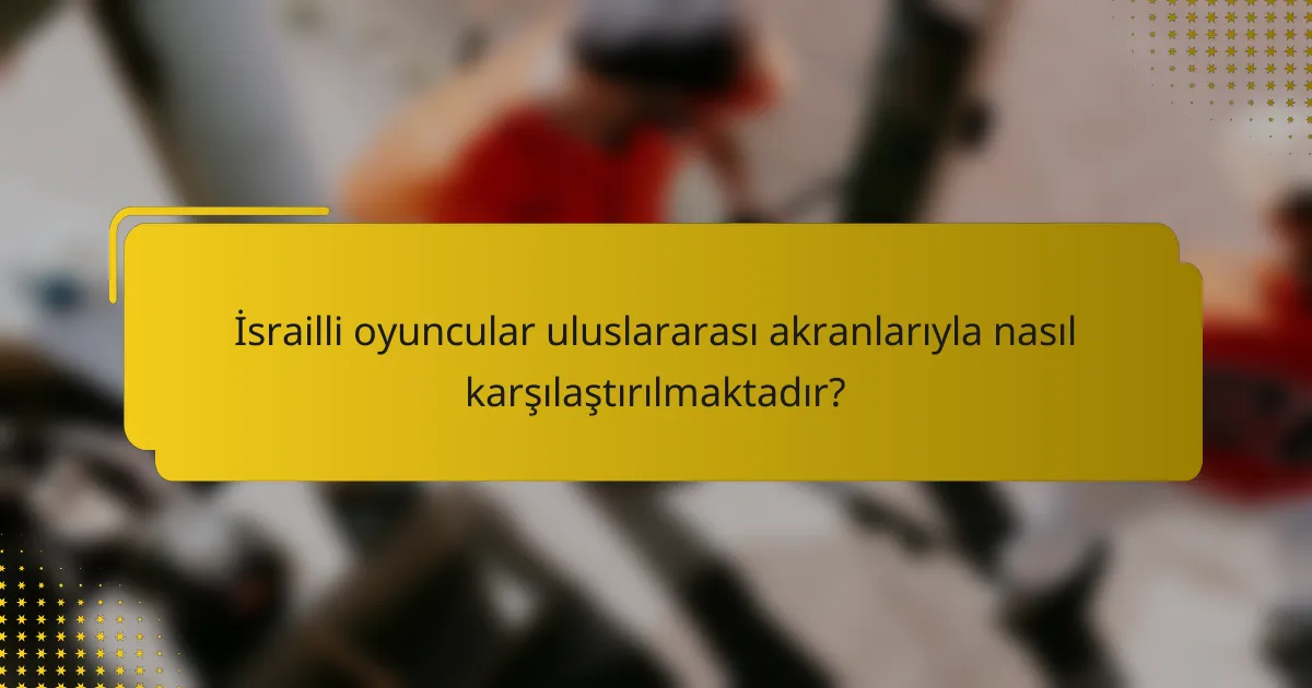İsrailli oyuncular uluslararası akranlarıyla nasıl karşılaştırılmaktadır?