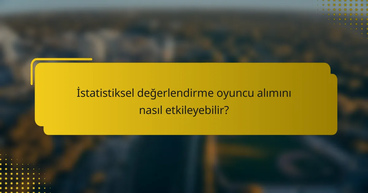 İstatistiksel değerlendirme oyuncu alımını nasıl etkileyebilir?