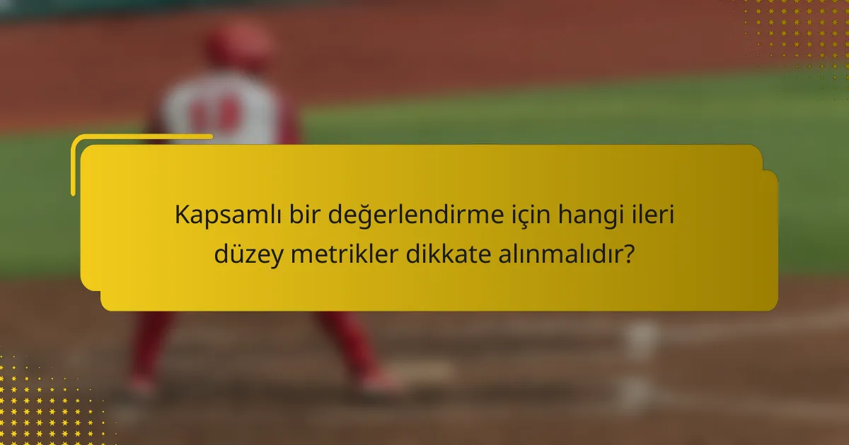 Kapsamlı bir değerlendirme için hangi ileri düzey metrikler dikkate alınmalıdır?