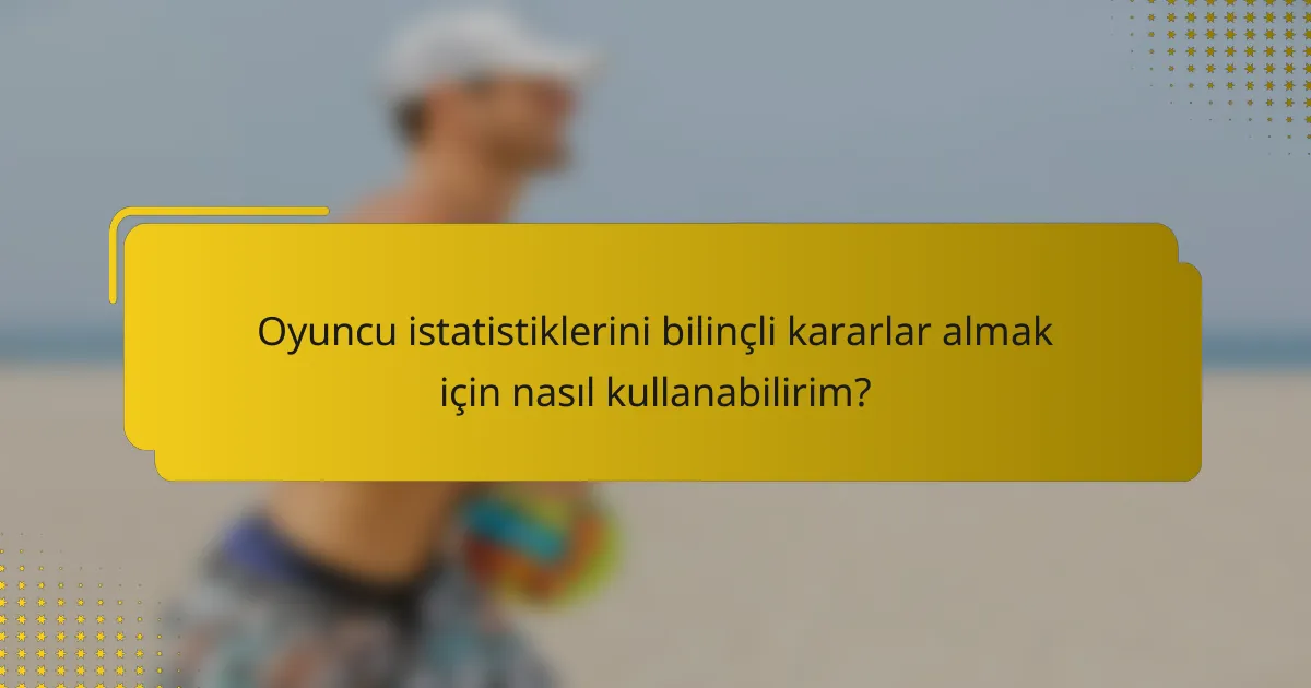 Oyuncu istatistiklerini bilinçli kararlar almak için nasıl kullanabilirim?