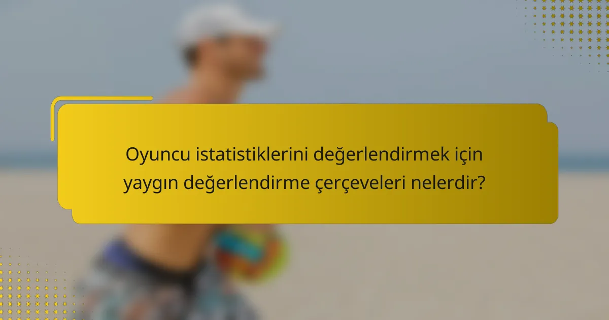 Oyuncu istatistiklerini değerlendirmek için yaygın değerlendirme çerçeveleri nelerdir?