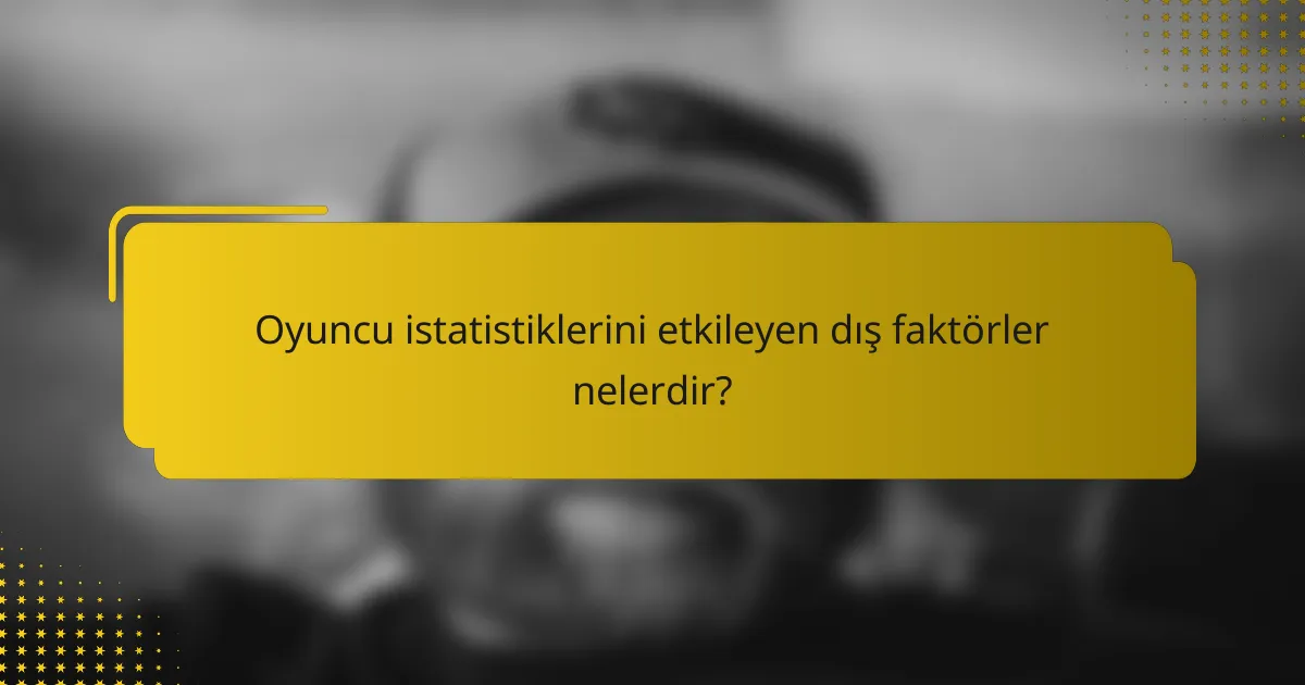 Oyuncu istatistiklerini etkileyen dış faktörler nelerdir?