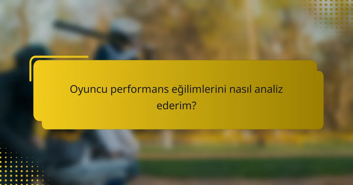 Oyuncu performans eğilimlerini nasıl analiz ederim?