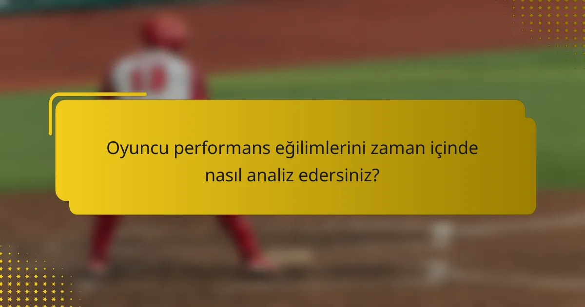 Oyuncu performans eğilimlerini zaman içinde nasıl analiz edersiniz?