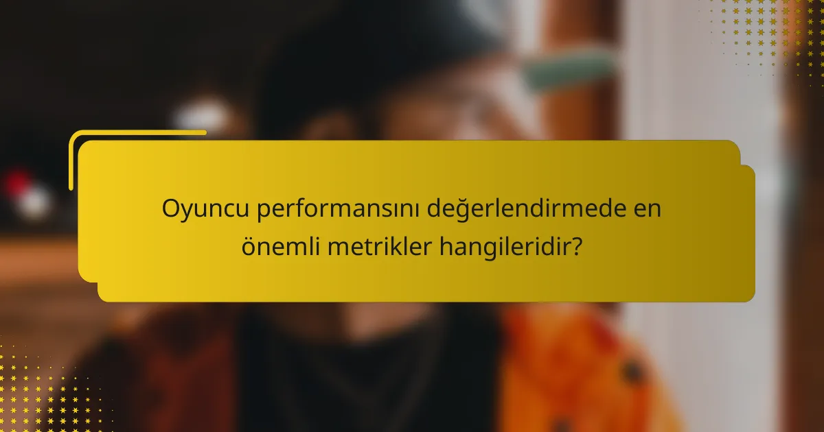 Oyuncu performansını değerlendirmede en önemli metrikler hangileridir?
