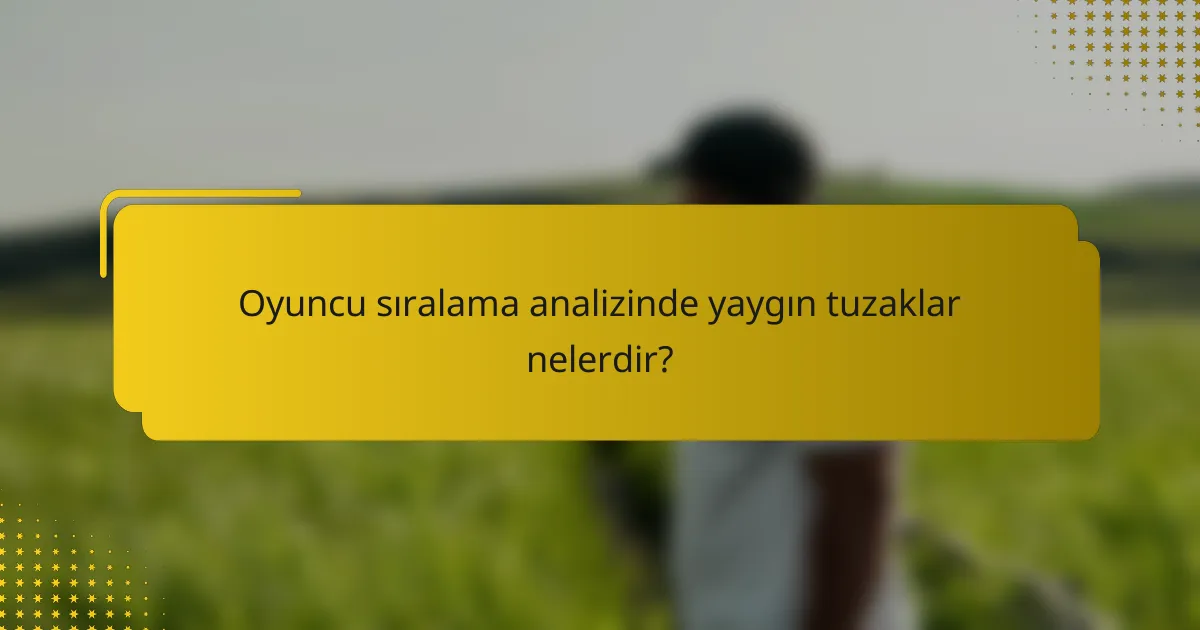 Oyuncu sıralama analizinde yaygın tuzaklar nelerdir?