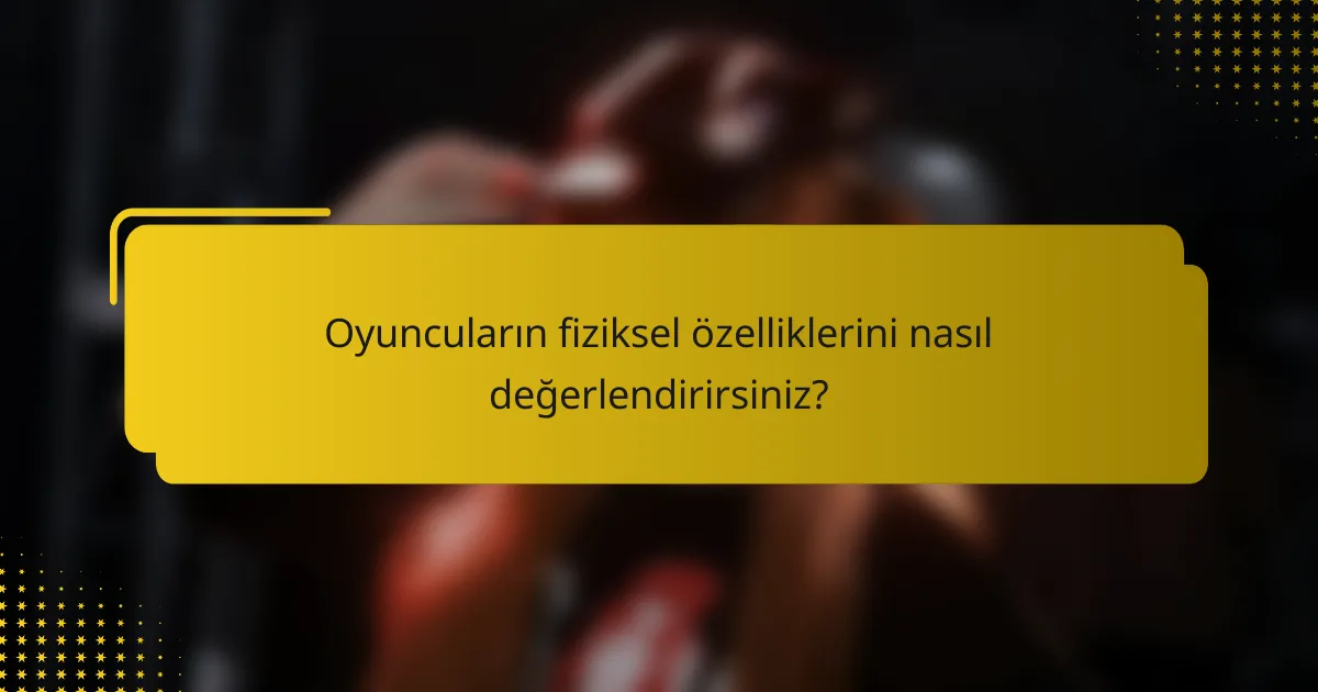 Oyuncuların fiziksel özelliklerini nasıl değerlendirirsiniz?