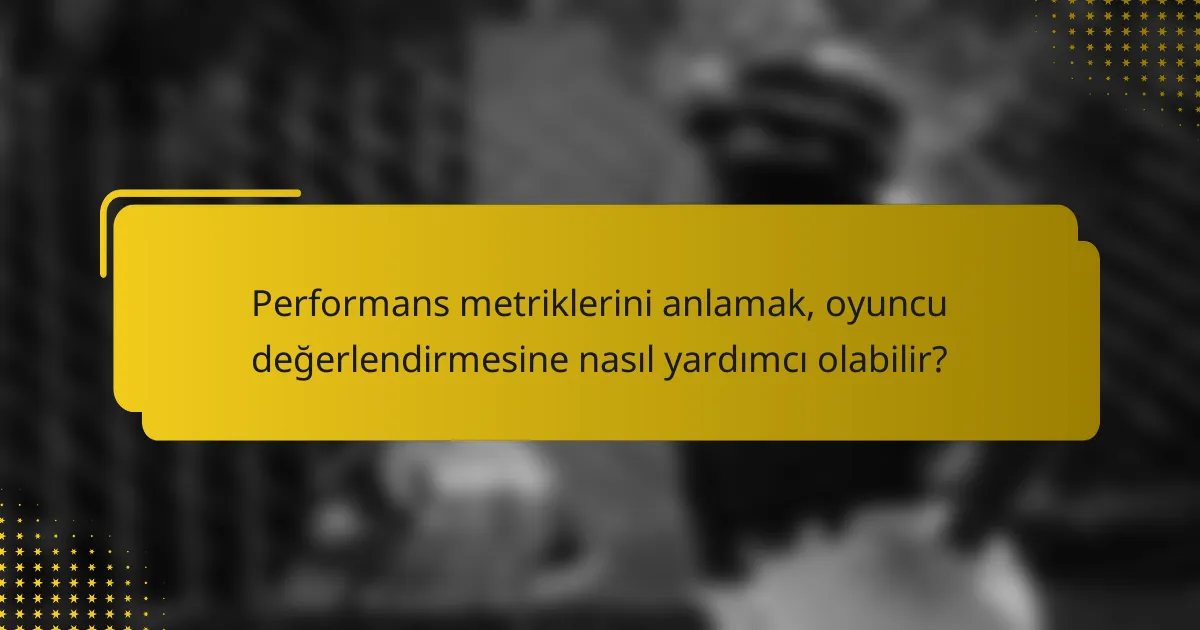 Performans metriklerini anlamak, oyuncu değerlendirmesine nasıl yardımcı olabilir?