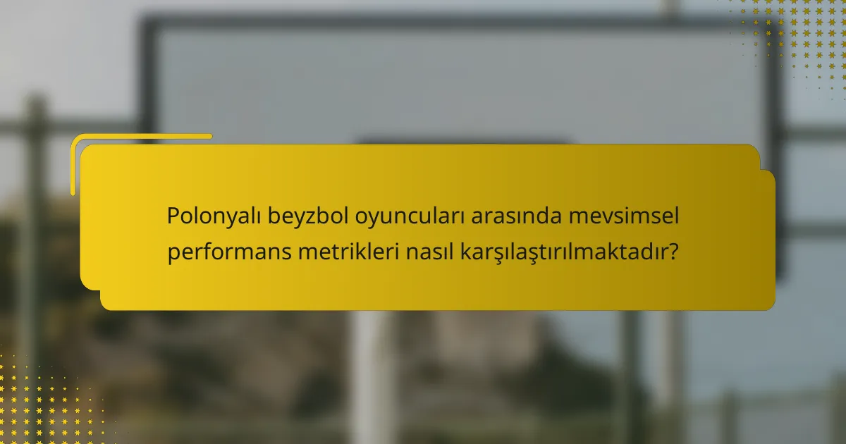Polonyalı beyzbol oyuncuları arasında mevsimsel performans metrikleri nasıl karşılaştırılmaktadır?