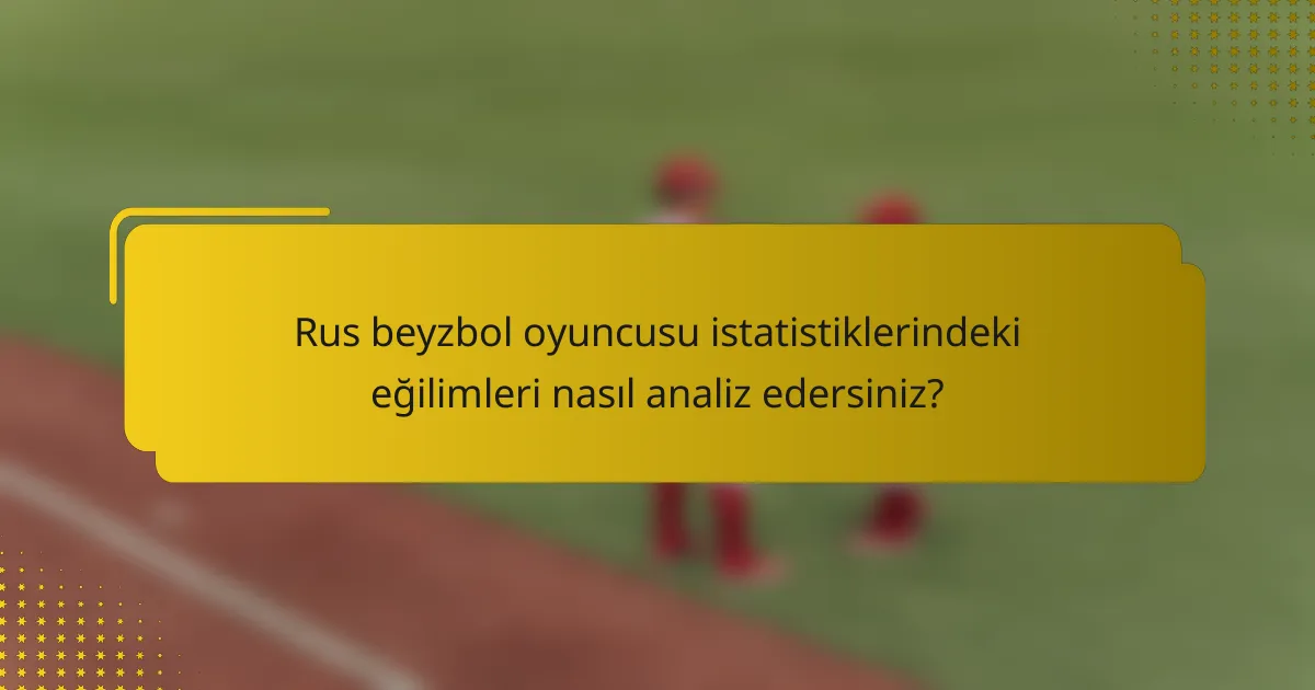 Rus beyzbol oyuncusu istatistiklerindeki eğilimleri nasıl analiz edersiniz?