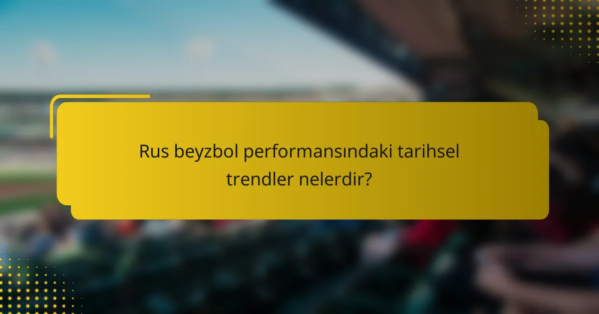Rus beyzbol performansındaki tarihsel trendler nelerdir?