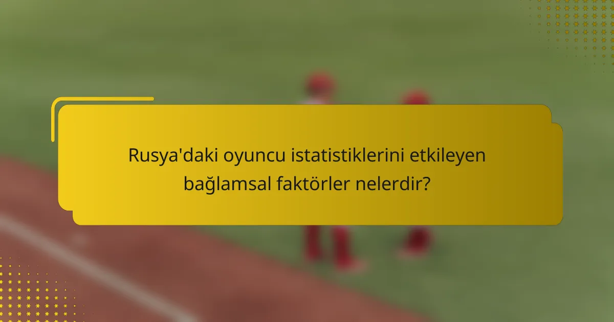 Rusya'daki oyuncu istatistiklerini etkileyen bağlamsal faktörler nelerdir?