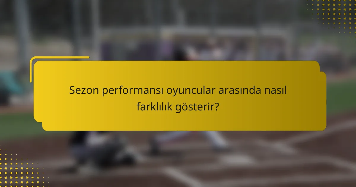 Sezon performansı oyuncular arasında nasıl farklılık gösterir?