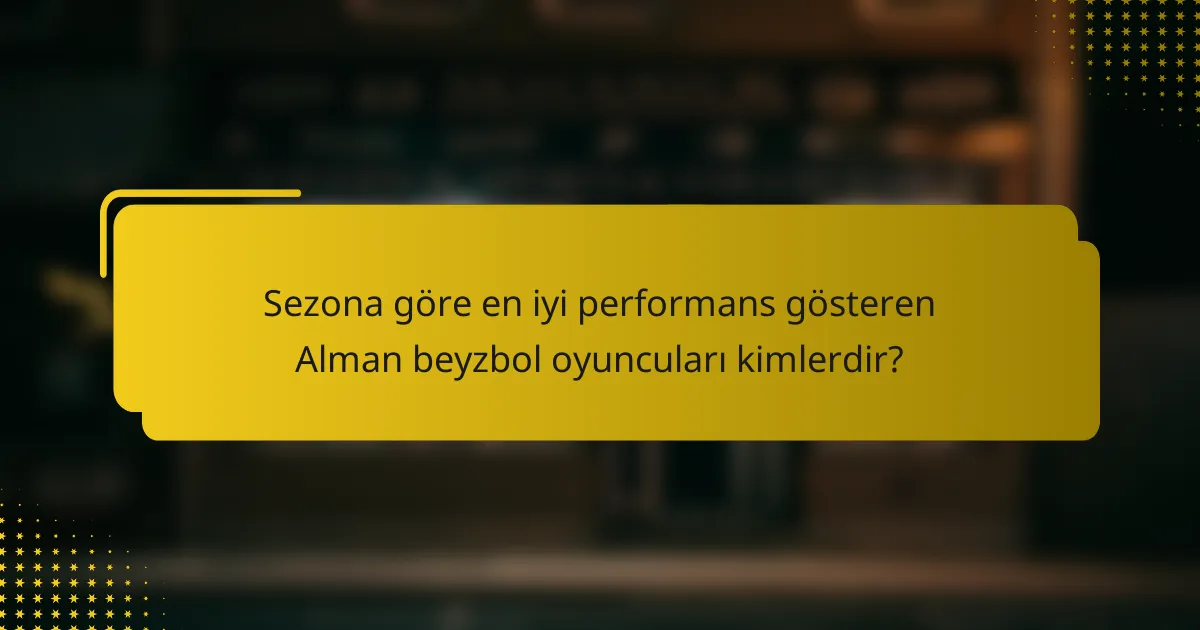 Sezona göre en iyi performans gösteren Alman beyzbol oyuncuları kimlerdir?