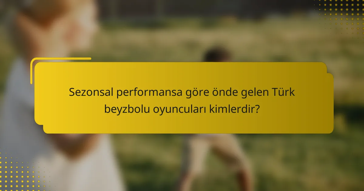 Sezonsal performansa göre önde gelen Türk beyzbolu oyuncuları kimlerdir?