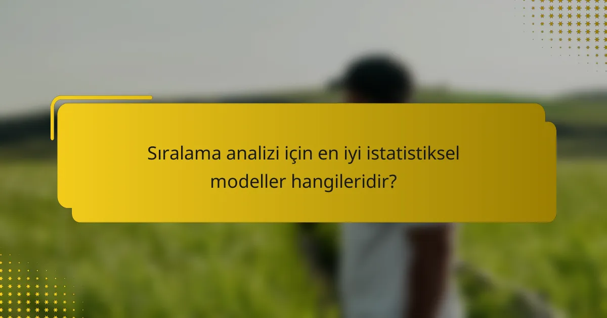 Sıralama analizi için en iyi istatistiksel modeller hangileridir?