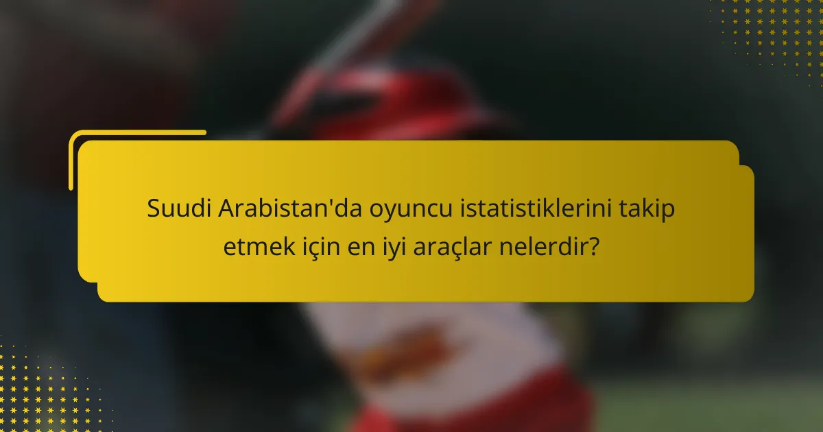 Suudi Arabistan'da oyuncu istatistiklerini takip etmek için en iyi araçlar nelerdir?